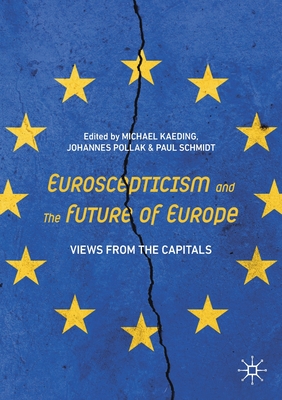 Euroscepticism and the Future of Europe: Views from the Capitals - Kaeding, Michael (Editor), and Pollak, Johannes (Editor), and Schmidt, Paul (Editor)