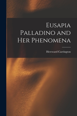 Eusapia Palladino and Her Phenomena - Carrington, Hereward