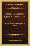 Eusebii Caesariensis Opera V2, Book 11-15: Praeparationis Evangelicae (1867)