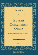 Eusebii Caesariensis Opera, Vol. 4: Historiae Ecclesiasticae Libri I-X (Classic Reprint)