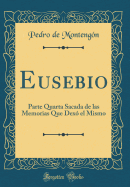 Eusebio: Parte Quarta Sacada de Las Memorias Que Dex El Mismo (Classic Reprint)