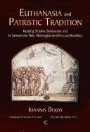 Euthanasia and Patristic Tradition HB: Reading John Damascene and Symeon the New Theologian on Christian Bioethics