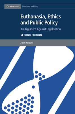 Euthanasia, Ethics and Public Policy: An Argument against Legalisation - Keown, John