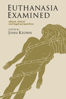 Euthanasia Examined: Ethical, Clinical and Legal Perspectives - Keown, John (Editor), and Callahan, Daniel (Foreword by)
