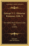 Eutropi V. C. Historiae Romanae, Libb. X: His Additi Paulli Diaconi Libb. IIX (1594)