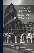 Eutropii Histori Roman Breviarium: With Notes, Critical, Geographical, and Explanatory, in English