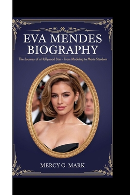 Eva Mendes Biography: The Journey of a Hollywood Star - From Modeling to Movie Stardom - G Mark, Mercy