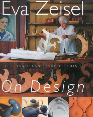 Eva Zeisel on Design: The Magic Language of Things - Zeisel, Eva