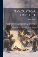 "evacuation Day", 1783: Its Many Stirring Events: With Recollections Of Capt. John Van Arsdale, Of The Veteran Corps Of Artillery, By Whose Efforts On That Day The Enemy Were Circumvented, And The American Flag Successfully Raised On The Battery