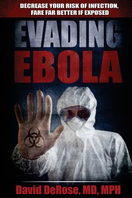 Evading Ebola: Decrease Your Risk of Infection, Fare Far Better if Exposed - McFarland, Ken (Editor), and DeRose MD, David