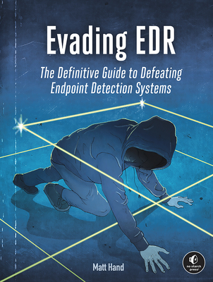 Evading Edr: The Definitive Guide to Defeating Endpoint Detection Systems. - Hand, Matt
