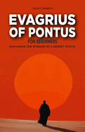 Evagrius of Pontus for Beginners: Exploring the Wisdom of a Desert Mystic