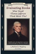 Evaluating Books: What Would Thomas Jefferson Think about This?: Guidelines for Selecting Books Consistent with the Principles of America's Founders - Maybury, Richard J, and Maybury, Rick