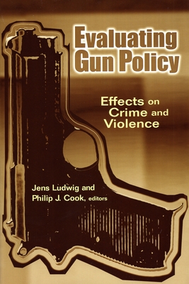 Evaluating Gun Policy: Effects on Crime and Violence - Ludwig, Jens (Editor), and Cook, Philip J (Editor)