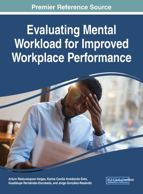 Evaluating Mental Workload for Improved Workplace Performance - Realyvsquez-Vargas, Arturo (Editor), and Arredondo-Soto, Karina Cecilia (Editor), and Hernndez-Escobedo, Guadalupe (Editor)