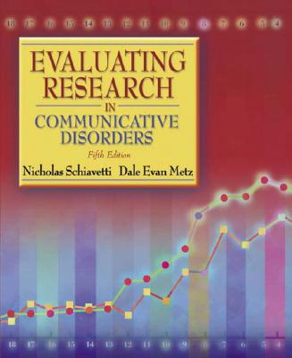 Evaluating Research in Communicative Disorders - Schiavetti, Nicholas, and Metz, Dale Evan