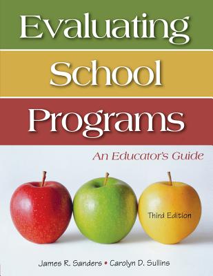 Evaluating School Programs: An Educator s Guide - Sanders, James R (Editor), and Sullins, Carolyn D (Editor)