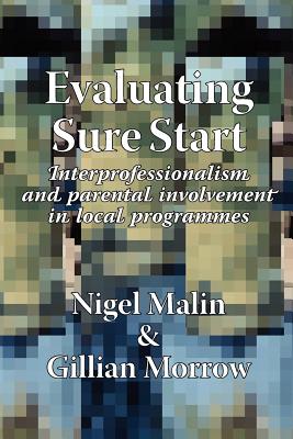 Evaluating Sure Start: NTERprofessionalism and Parental Involvement in Local Programmes - Malin, Nigel, and Morrow, Gillian (Editor)