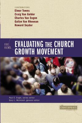 Evaluating the Church Growth Movement: 5 Views - Engle, Paul E (Editor), and McIntosh, Gary L, Dr. (Editor), and Towns, Elmer (Contributions by)