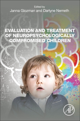 Evaluation and Treatment of Neuropsychologically Compromised Children - Nemeth, Darlyne G. (Editor), and Glozman, Janna (Editor)