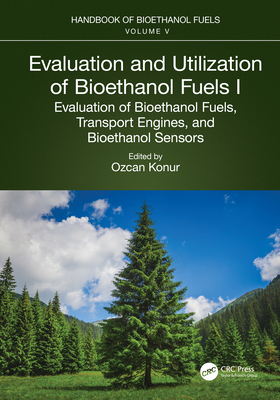 Evaluation and Utilization of Bioethanol Fuels. I.: Evaluation of Bioethanol Fuels, Transport Engines, and Bioethanol Sensors - Konur, Ozcan (Editor)