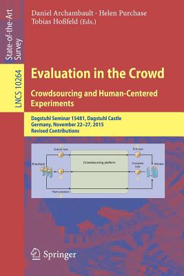 Evaluation in the Crowd. Crowdsourcing and Human-Centered Experiments: Dagstuhl Seminar 15481, Dagstuhl Castle, Germany, November 22 - 27, 2015, Revised Contributions - Archambault, Daniel (Editor), and Purchase, Helen (Editor), and Hofeld, Tobias (Editor)