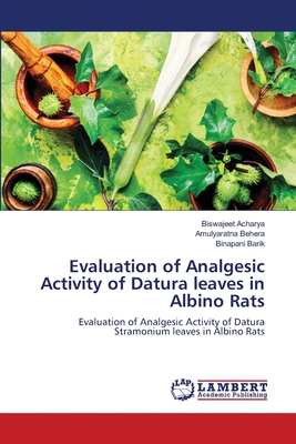 Evaluation of Analgesic Activity of Datura leaves in Albino Rats - Acharya, Biswajeet, and Behera, Amulyaratna, and Barik, Binapani