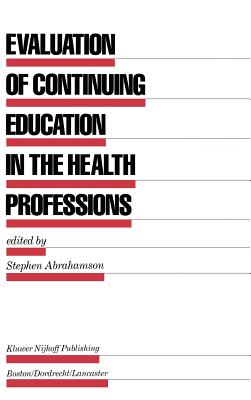 Evaluation of Continuing Education in the Health Professions - Abrahamson, Stephen (Editor)