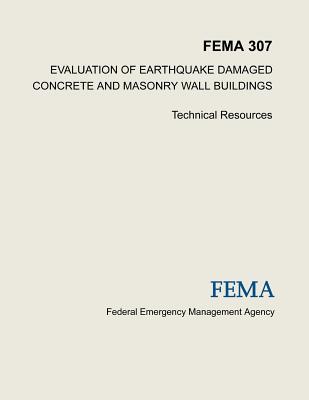 Evaluation of Earthquake Damaged Concrete and Masonry Wall Buildings: Technical Resources (FEMA 307) - Agency, Federal Emergency Management