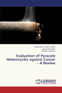 Evaluation of Pyrazole Heterocycles Against Cancer - A Review