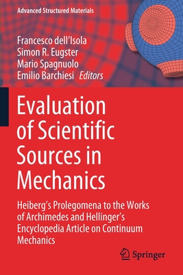 Evaluation of Scientific Sources in Mechanics: Heiberg's Prolegomena to the Works of Archimedes and Hellinger's Encyclopedia Article on Continuum Mechanics - dell'Isola, Francesco (Editor), and Eugster, Simon R. (Editor), and Spagnuolo, Mario (Editor)