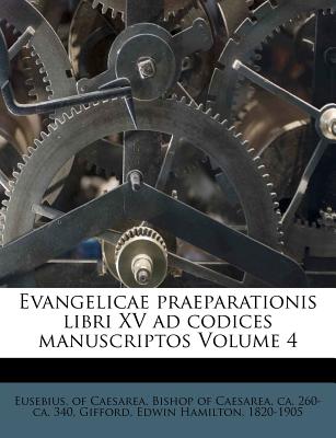 Evangelicae Praeparationis Libri XV Ad Codices Manuscriptos Volume 4 - Eusebius, Of Caesarea Bishop of Caesare (Creator), and Gifford, Edwin Hamilton 1820-1905 (Creator)