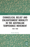 Evangelical Belief and Enlightenment Morality in the Australian Temperance Movement: 1832-1930