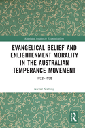 Evangelical Belief and Enlightenment Morality in the Australian Temperance Movement: 1832-1930