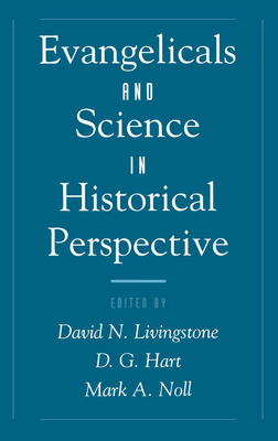 Evangelicals & Science in Historical Perspective - Livingstone, David N (Editor), and Hart, D G (Editor), and Noll, Mark A (Editor)