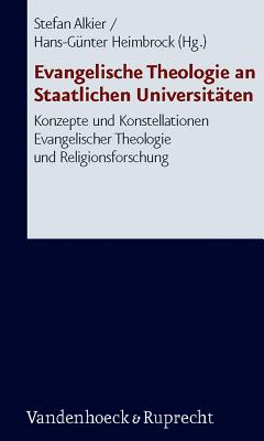 Evangelische Theologie an Staatlichen Universit?ten: Konzepte und Konstellationen Evangelischer Theologie und Religionsforschung - Schr??ter, Marianne (Contributions by), and Schw??bel, Christoph (Contributions by), and Steinacker, Peter (Contributions by)