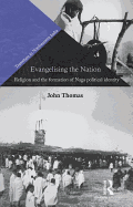 Evangelising the Nation: Religion and the Formation of Naga Political Identity