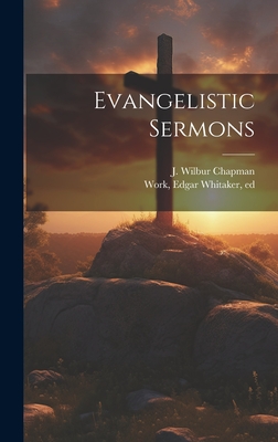 Evangelistic Sermons - Chapman, J Wilbur (John Wilbur) 185 (Creator), and Work, Edgar Whitaker 1862-1934 (Creator)