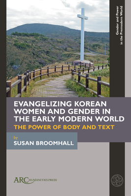 Evangelizing Korean Women and Gender in the Early Modern World: The Power of Body and Text - Broomhall, Susan