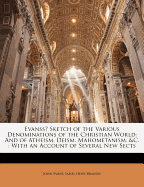 Evanss? Sketch of the Various Denominations of the Christian World: And of Atheism, Deism, Mahometanism, &C.: With an Account of Several New Sects