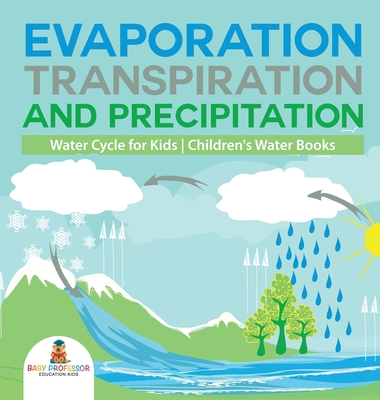 Evaporation, Transpiration and Precipitation Water Cycle for Kids Children's Water Books - Baby Professor