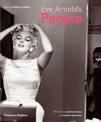 Eve Arnold's People - Lardinois, Brigitte (Editor), and Rossellini, Isabella (Introduction by), and Huston, Anjelica (Preface by)