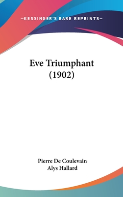 Eve Triumphant (1902) - Coulevain, Pierre De, and Hallard, Alys (Translated by)