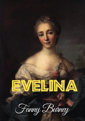 Evelina: or the History of a Young Lady's Entrance into the World - Burney, Fanny