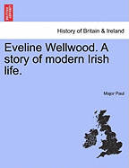 Eveline Wellwood. a Story of Modern Irish Life. - Paul, Major