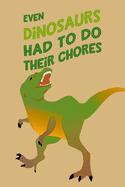 Even Dinosaurs Had To Do Their Chores: Daily Task and Activity Chart for Kids Learning Responsibility