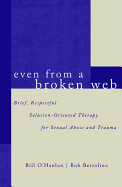 Even from a Broken Web: Brief, Respectful Solution-Oriented Therapy for Sexual Abuse and Trauma