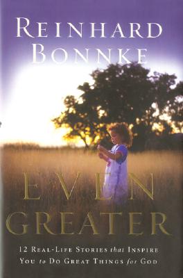 Even Greater: 12 Real-Life Stories That Inspire You to Do Great Things for God - Bonnke, Reinhard