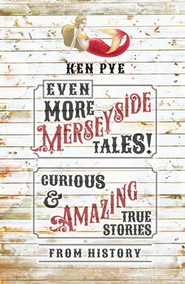 Even More Merseyside Tales!: Curious and Amazing True Tales from History - Pye, Ken