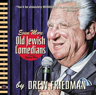 Even More Old Jewish Comedians - Friedman, Drew, and Ross, Jeffrey (Introduction by)